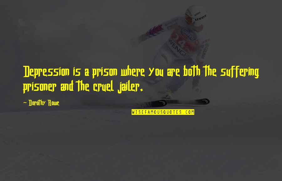 The Is Cruel Quotes By Dorothy Rowe: Depression is a prison where you are both