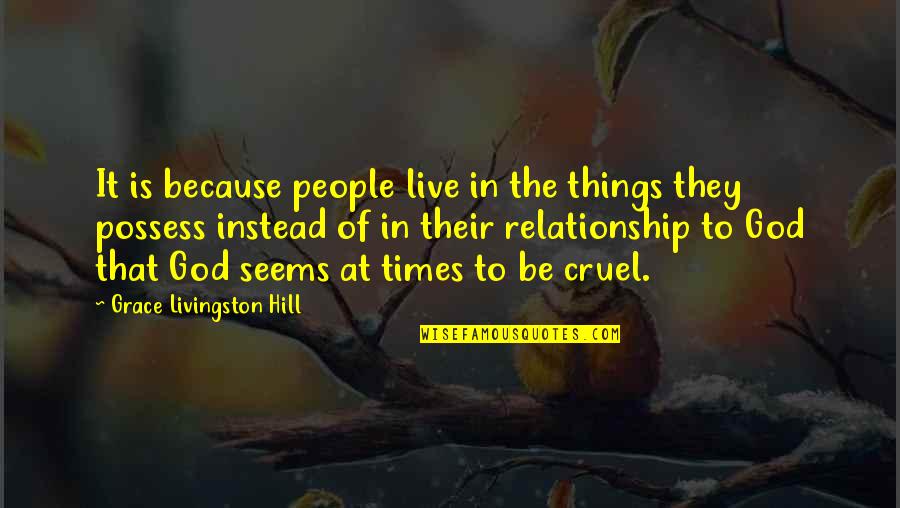 The Is Cruel Quotes By Grace Livingston Hill: It is because people live in the things