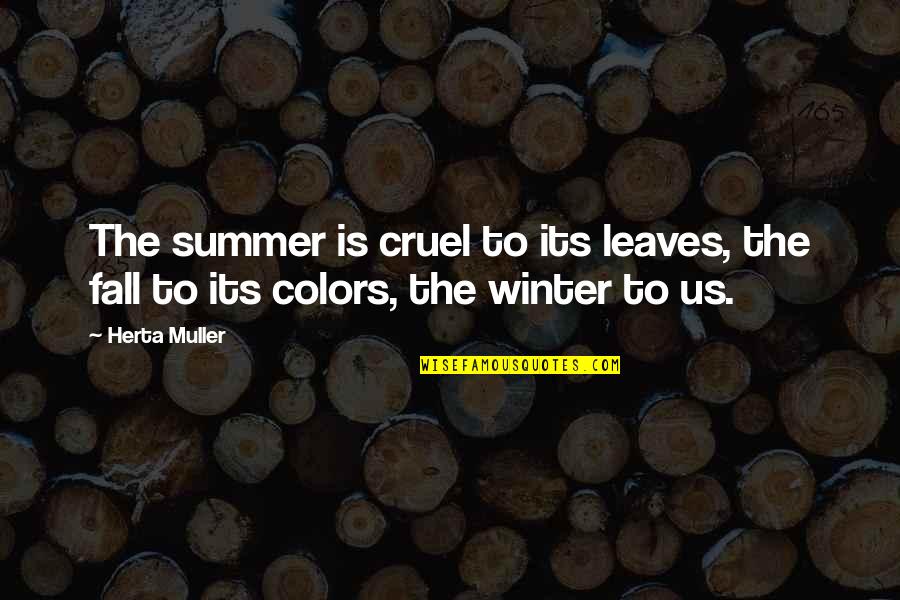 The Is Cruel Quotes By Herta Muller: The summer is cruel to its leaves, the