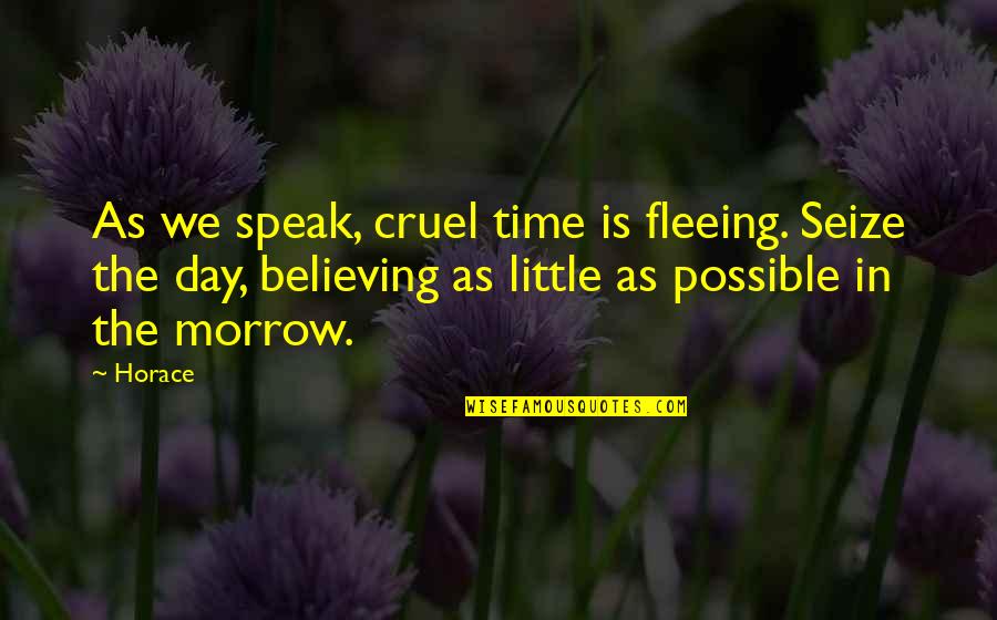 The Is Cruel Quotes By Horace: As we speak, cruel time is fleeing. Seize