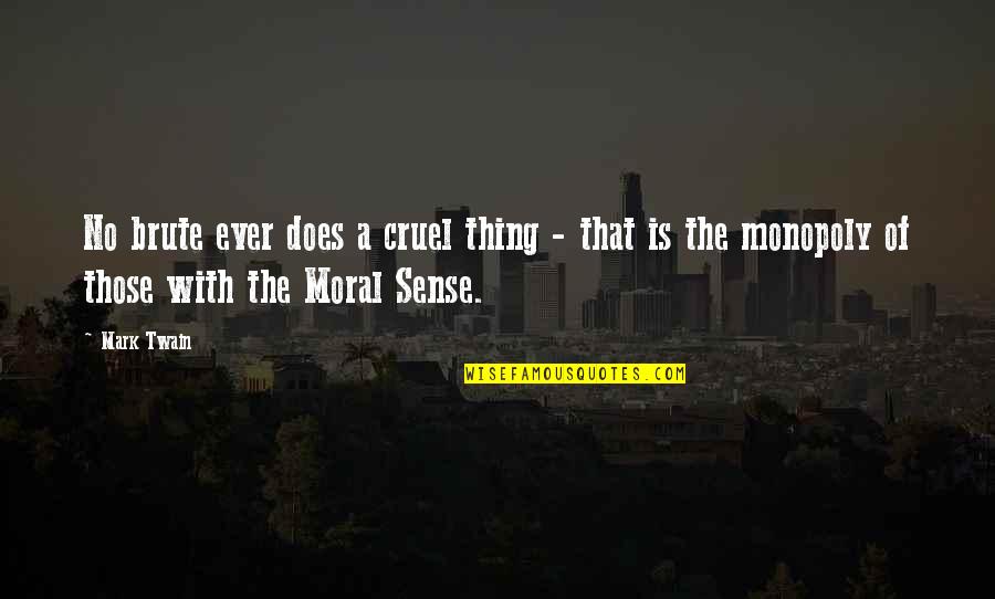 The Is Cruel Quotes By Mark Twain: No brute ever does a cruel thing -