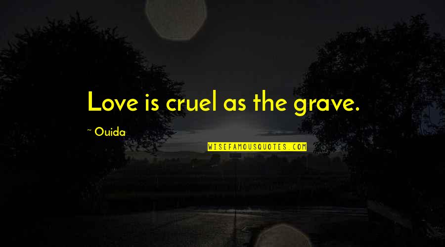The Is Cruel Quotes By Ouida: Love is cruel as the grave.