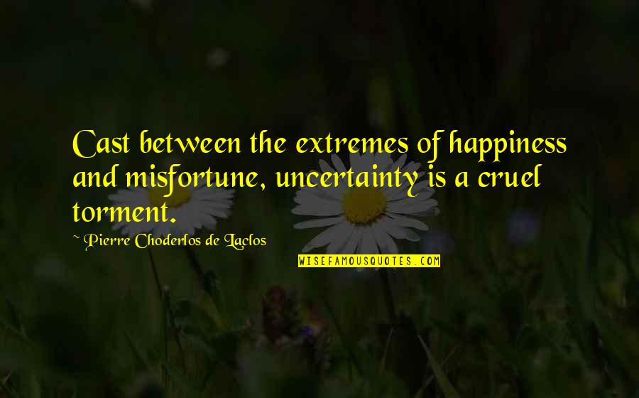 The Is Cruel Quotes By Pierre Choderlos De Laclos: Cast between the extremes of happiness and misfortune,