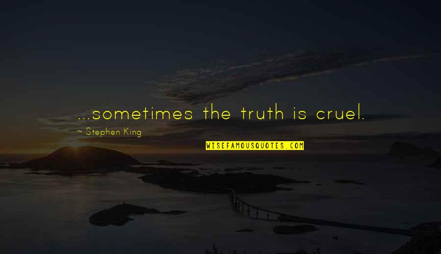 The Is Cruel Quotes By Stephen King: ...sometimes the truth is cruel.