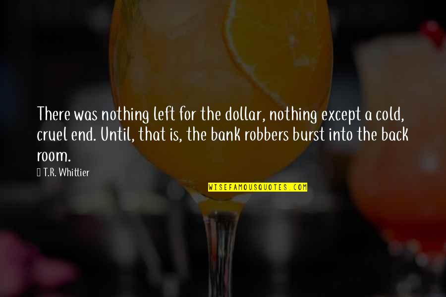 The Is Cruel Quotes By T.R. Whittier: There was nothing left for the dollar, nothing