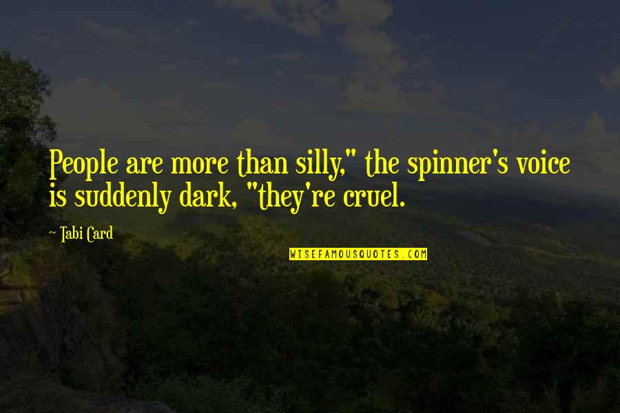 The Is Cruel Quotes By Tabi Card: People are more than silly," the spinner's voice