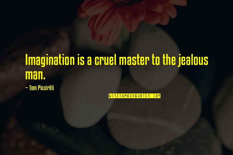 The Is Cruel Quotes By Tom Piccirilli: Imagination is a cruel master to the jealous