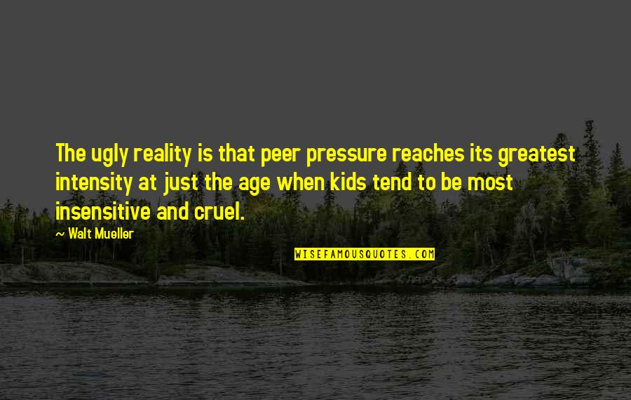The Is Cruel Quotes By Walt Mueller: The ugly reality is that peer pressure reaches