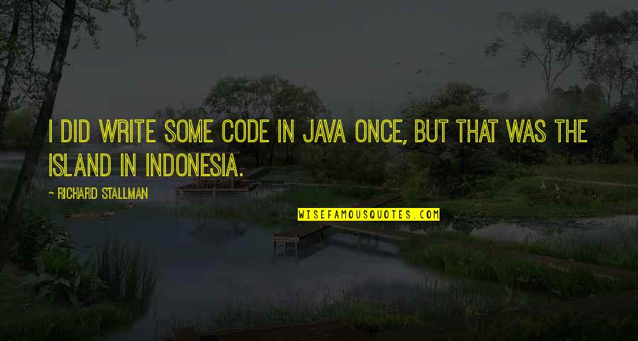 The Islands Quotes By Richard Stallman: I did write some code in Java once, The Islands Quotes By Richard Stallman: I did write some code in Java once,
