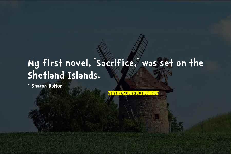 The Islands Quotes By Sharon Bolton: My first novel, 'Sacrifice,' was set on the The Islands Quotes By Sharon Bolton: My first novel, 'Sacrifice,' was set on the