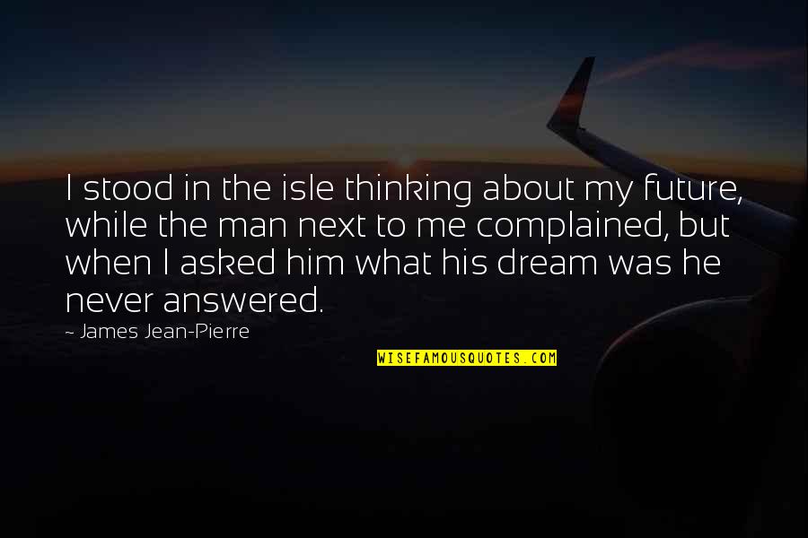 The Isle Of Man Quotes By James Jean-Pierre: I stood in the isle thinking about my The Isle Of Man Quotes By James Jean-Pierre: I stood in the isle thinking about my