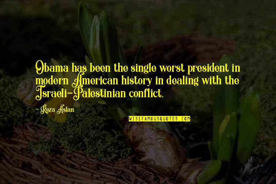 The Israeli Palestinian Conflict Quotes By Reza Aslan: Obama has been the single worst president in