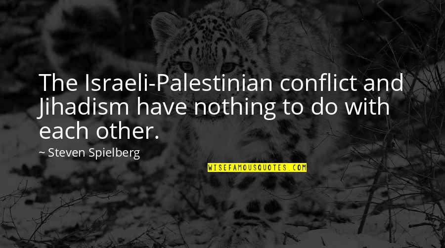 The Israeli Palestinian Conflict Quotes By Steven Spielberg: The Israeli-Palestinian conflict and Jihadism have nothing to