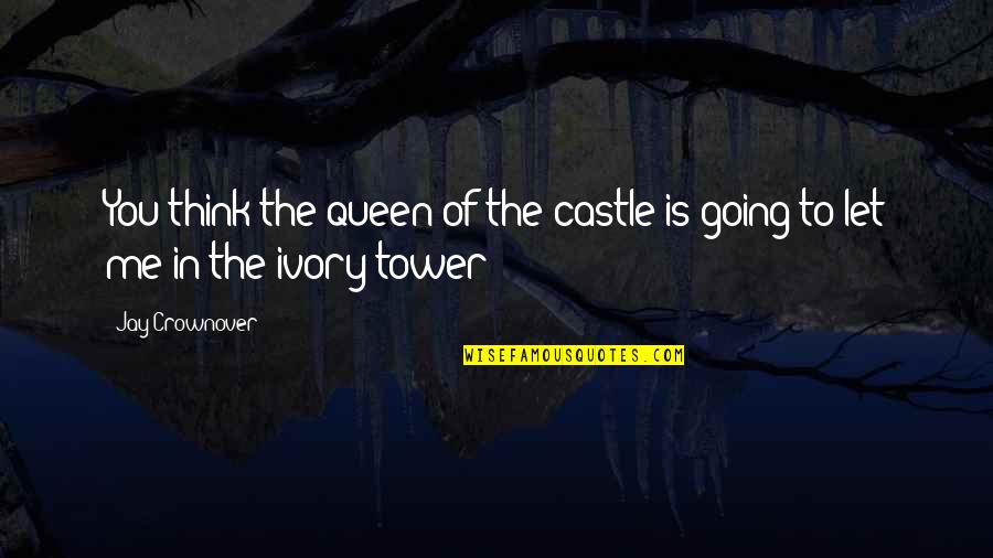 The Ivory Tower Quotes By Jay Crownover: You think the queen of the castle is