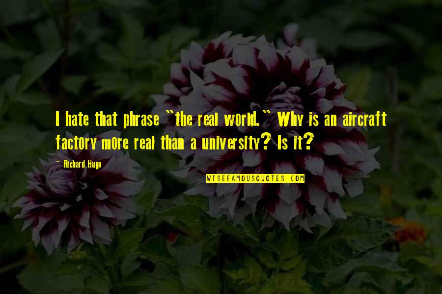 The Ivory Tower Quotes By Richard Hugo: I hate that phrase "the real world." Why