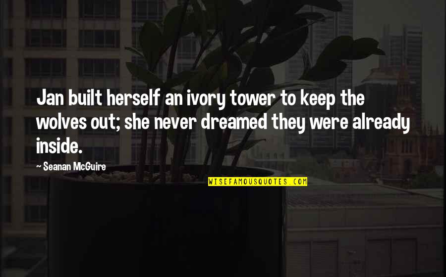 The Ivory Tower Quotes By Seanan McGuire: Jan built herself an ivory tower to keep