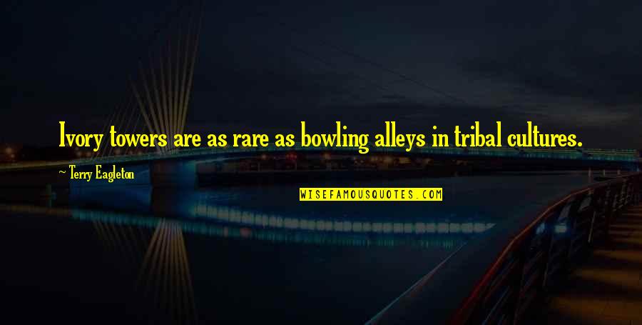 The Ivory Tower Quotes By Terry Eagleton: Ivory towers are as rare as bowling alleys The Ivory Tower Quotes By Terry Eagleton: Ivory towers are as rare as bowling alleys