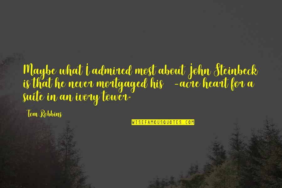 The Ivory Tower Quotes By Tom Robbins: Maybe what I admired most about John Steinbeck The Ivory Tower Quotes By Tom Robbins: Maybe what I admired most about John Steinbeck