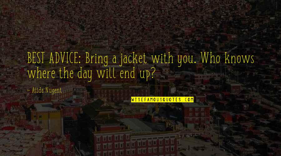 The Jacket Quotes By Alida Nugent: BEST ADVICE: Bring a jacket with you. Who