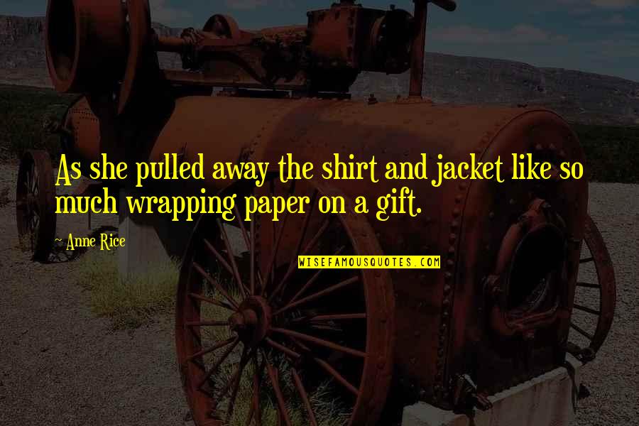The Jacket Quotes By Anne Rice: As she pulled away the shirt and jacket