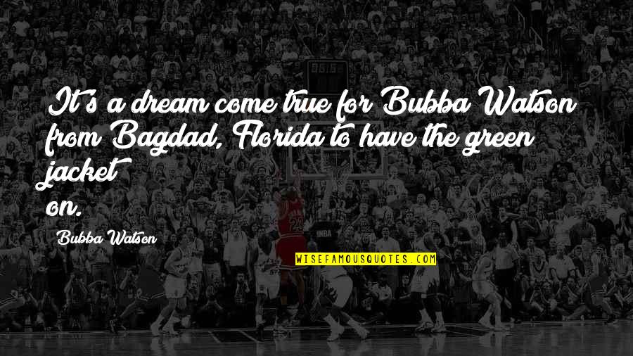 The Jacket Quotes By Bubba Watson: It's a dream come true for Bubba Watson The Jacket Quotes By Bubba Watson: It's a dream come true for Bubba Watson