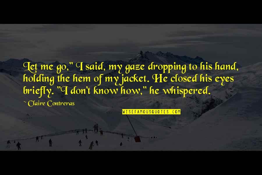 The Jacket Quotes By Claire Contreras: Let me go," I said, my gaze dropping The Jacket Quotes By Claire Contreras: Let me go," I said, my gaze dropping