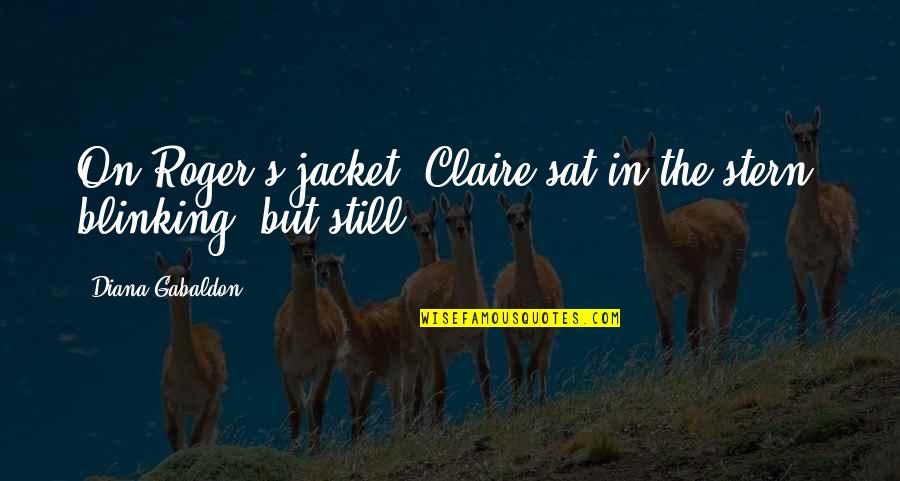 The Jacket Quotes By Diana Gabaldon: On Roger's jacket. Claire sat in the stern, The Jacket Quotes By Diana Gabaldon: On Roger's jacket. Claire sat in the stern,