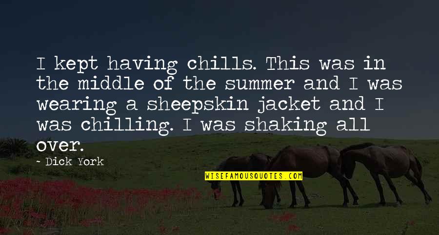 The Jacket Quotes By Dick York: I kept having chills. This was in the The Jacket Quotes By Dick York: I kept having chills. This was in the