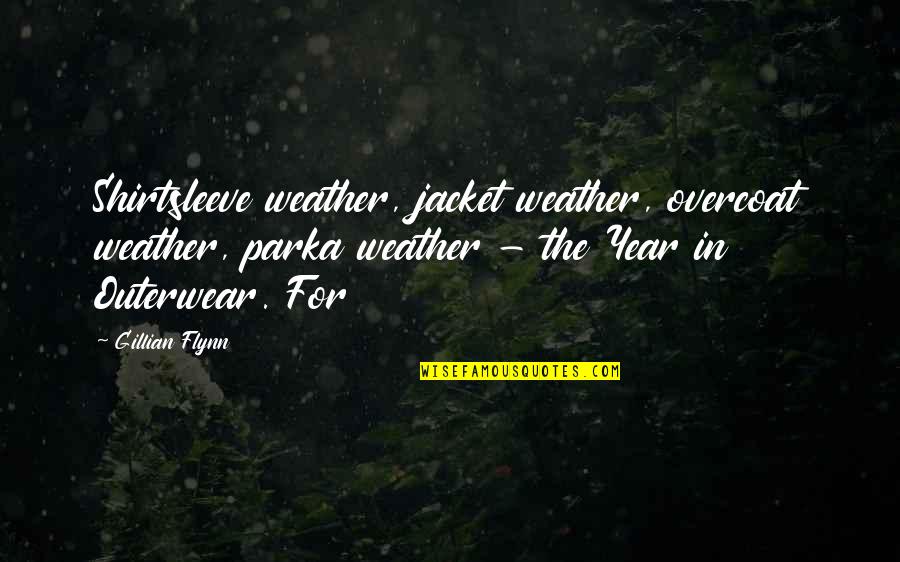 The Jacket Quotes By Gillian Flynn: Shirtsleeve weather, jacket weather, overcoat weather, parka weather The Jacket Quotes By Gillian Flynn: Shirtsleeve weather, jacket weather, overcoat weather, parka weather