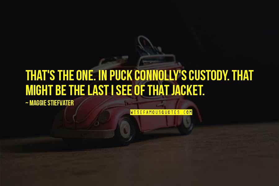 The Jacket Quotes By Maggie Stiefvater: That's the one. In Puck Connolly's custody. That The Jacket Quotes By Maggie Stiefvater: That's the one. In Puck Connolly's custody. That