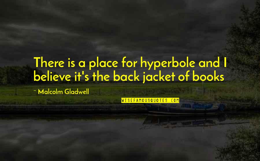 The Jacket Quotes By Malcolm Gladwell: There is a place for hyperbole and I The Jacket Quotes By Malcolm Gladwell: There is a place for hyperbole and I