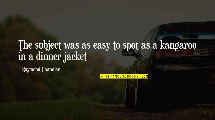 The Jacket Quotes By Raymond Chandler: The subject was as easy to spot as The Jacket Quotes By Raymond Chandler: The subject was as easy to spot as