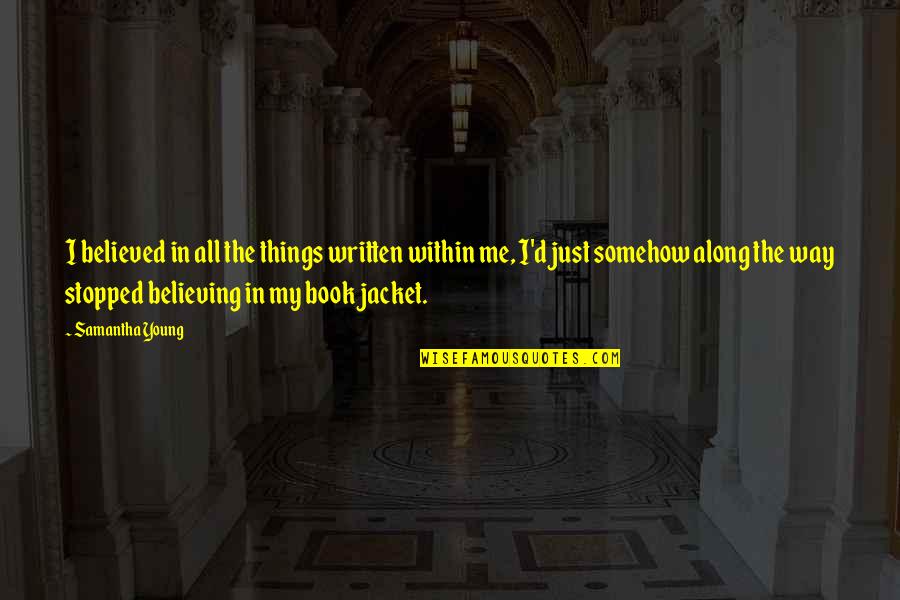 The Jacket Quotes By Samantha Young: I believed in all the things written within The Jacket Quotes By Samantha Young: I believed in all the things written within