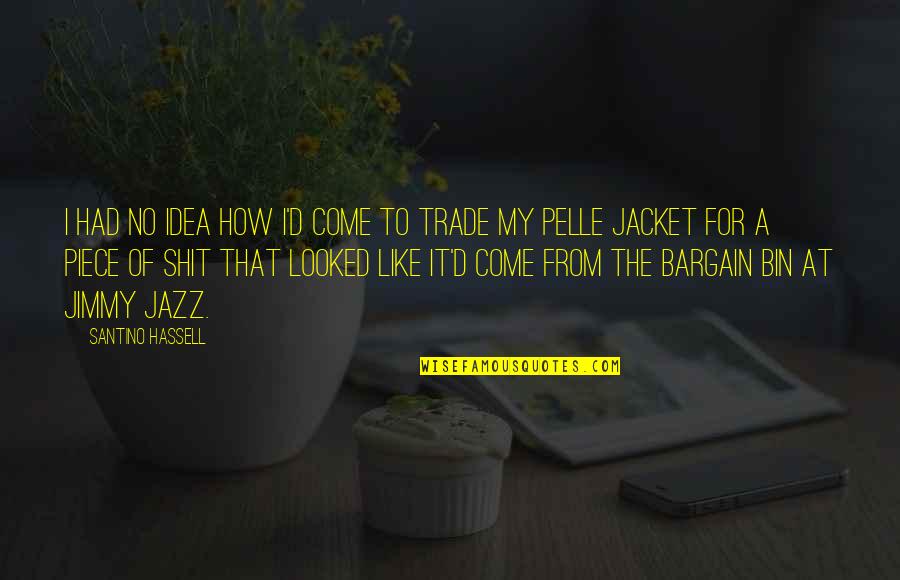 The Jacket Quotes By Santino Hassell: I had no idea how I'd come to The Jacket Quotes By Santino Hassell: I had no idea how I'd come to