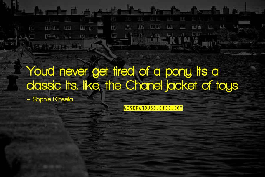 The Jacket Quotes By Sophie Kinsella: You'd never get tired of a pony. It's The Jacket Quotes By Sophie Kinsella: You'd never get tired of a pony. It's