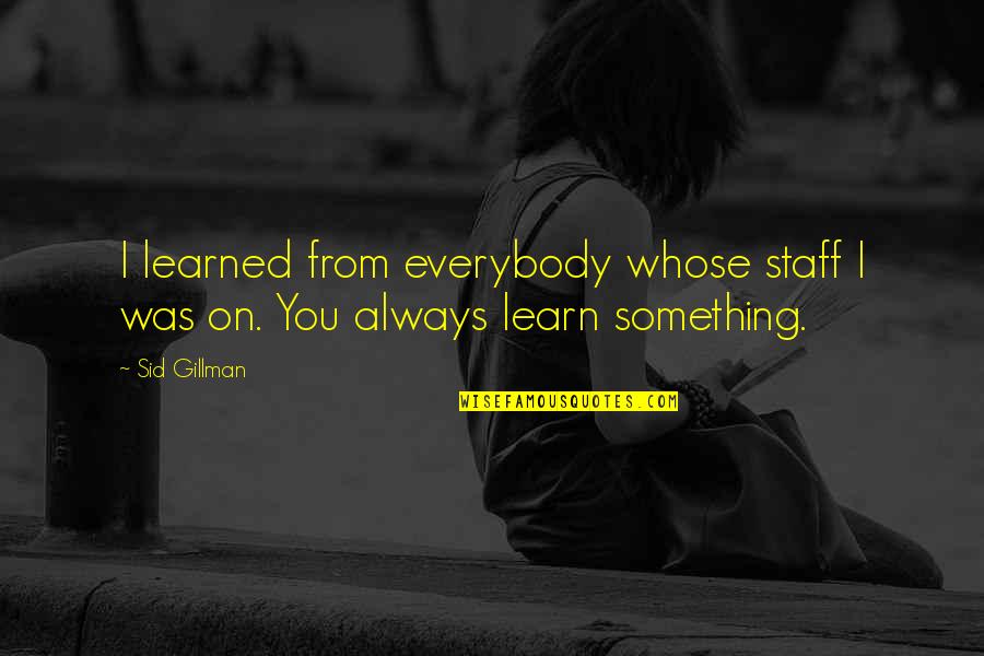 The Jade Peony Significant Quotes By Sid Gillman: I learned from everybody whose staff I was