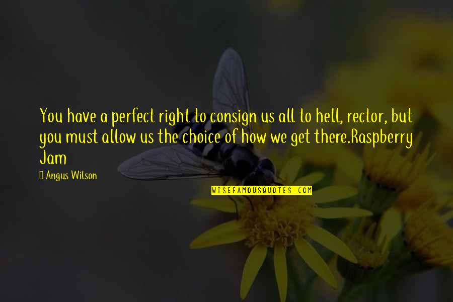 The Jam Quotes By Angus Wilson: You have a perfect right to consign us