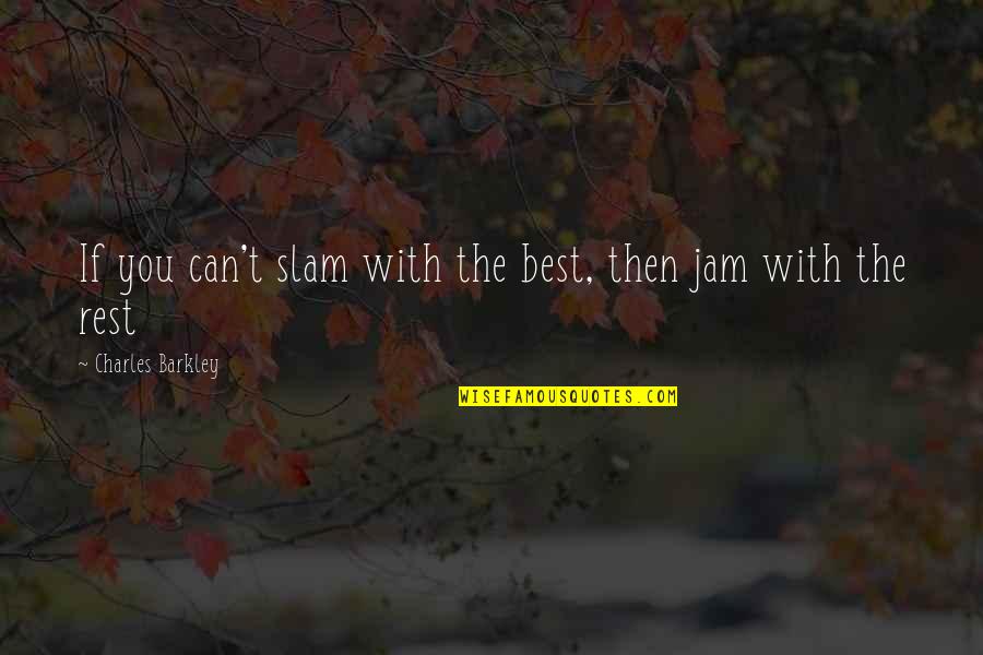 The Jam Quotes By Charles Barkley: If you can't slam with the best, then