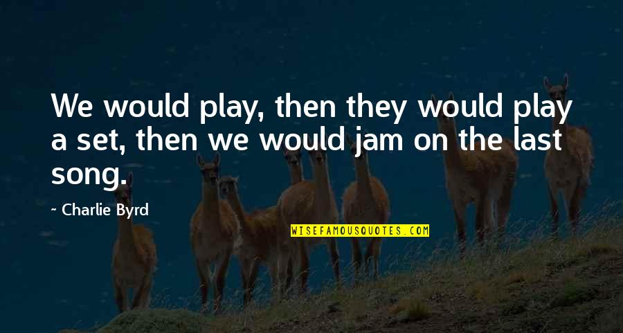 The Jam Quotes By Charlie Byrd: We would play, then they would play a