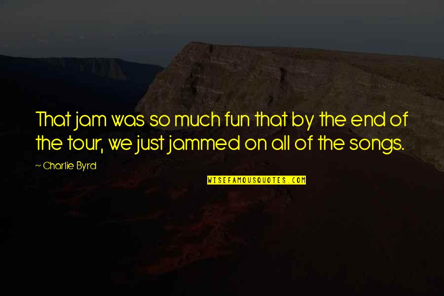 The Jam Quotes By Charlie Byrd: That jam was so much fun that by