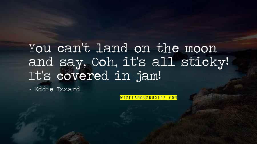 The Jam Quotes By Eddie Izzard: You can't land on the moon and say,