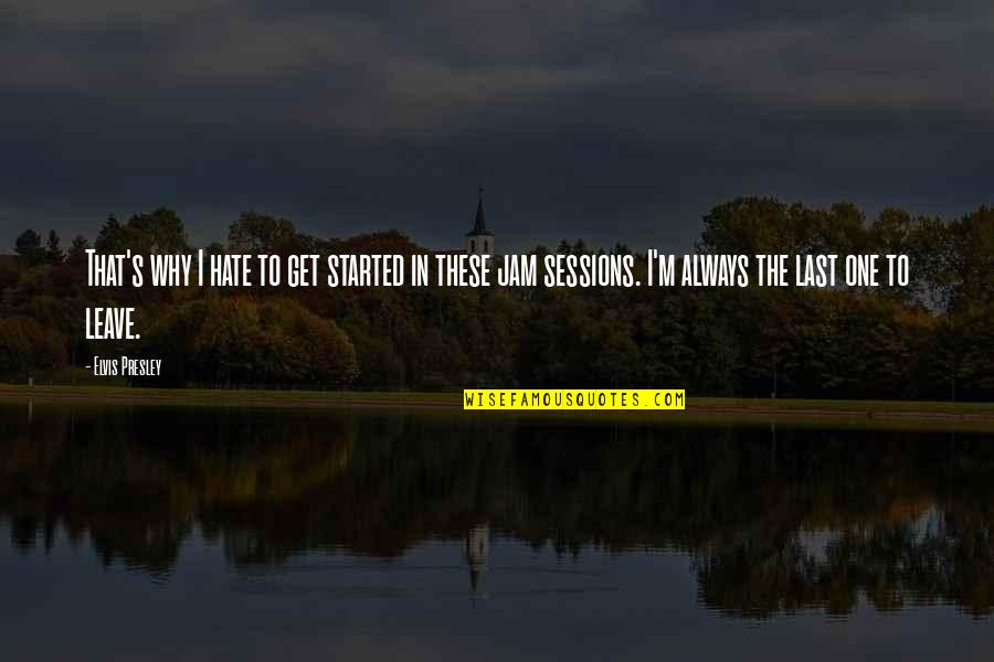 The Jam Quotes By Elvis Presley: That's why I hate to get started in