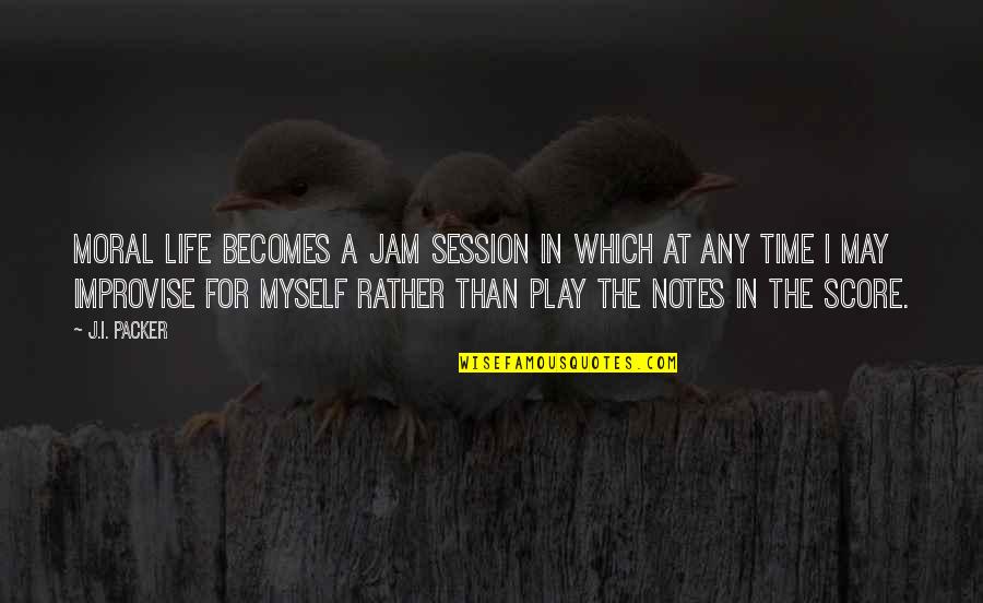 The Jam Quotes By J.I. Packer: Moral life becomes a jam session in which