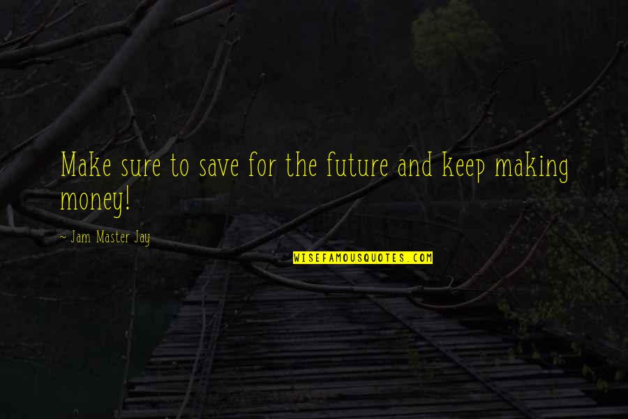 The Jam Quotes By Jam Master Jay: Make sure to save for the future and