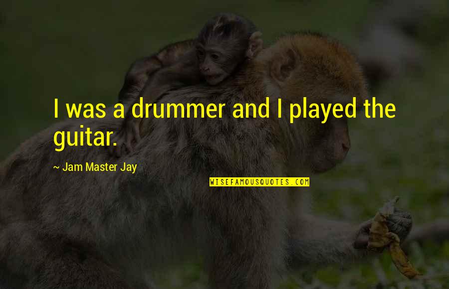 The Jam Quotes By Jam Master Jay: I was a drummer and I played the