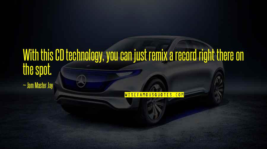 The Jam Quotes By Jam Master Jay: With this CD technology, you can just remix