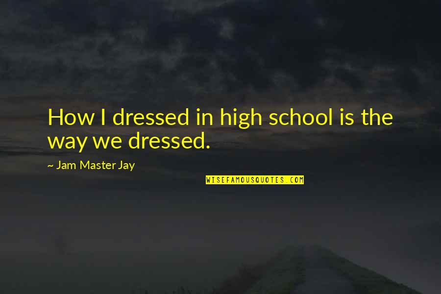 The Jam Quotes By Jam Master Jay: How I dressed in high school is the