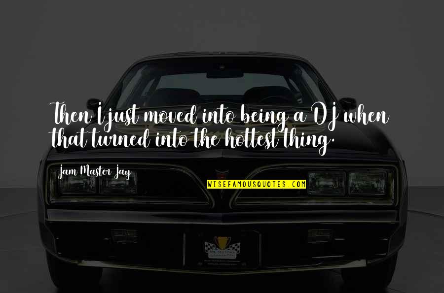 The Jam Quotes By Jam Master Jay: Then I just moved into being a DJ