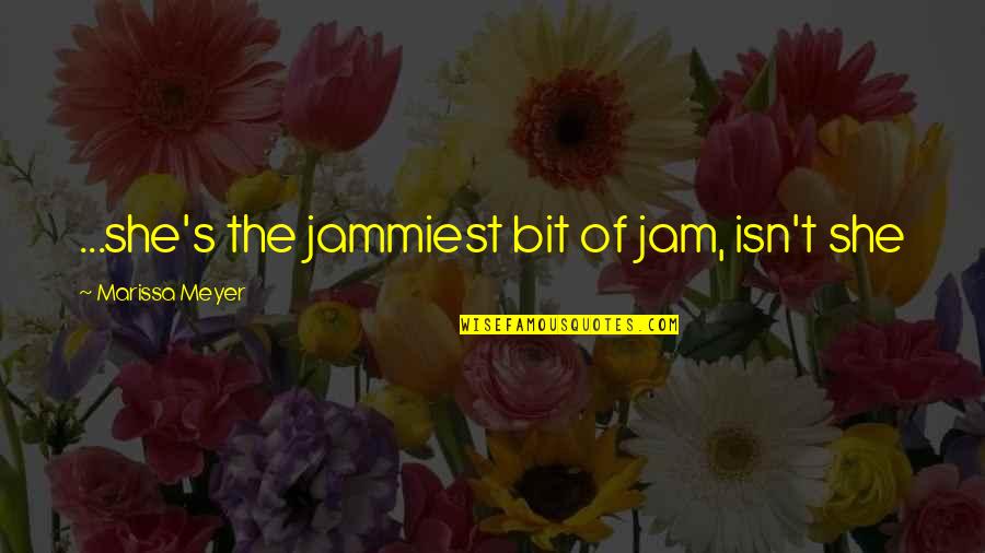 The Jam Quotes By Marissa Meyer: ...she's the jammiest bit of jam, isn't she