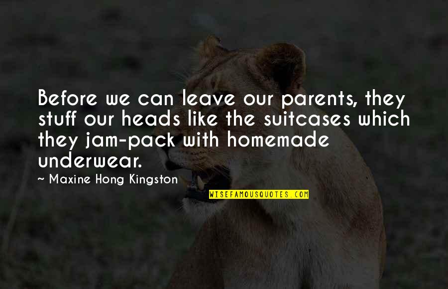 The Jam Quotes By Maxine Hong Kingston: Before we can leave our parents, they stuff